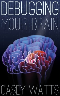 Debugging Your Brain by Watts, Casey S.