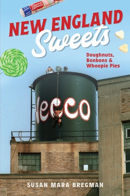 New England Sweets: Doughnuts, Bonbons & Whoopie Pies by Bregman, Susan Mara