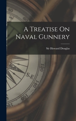 A Treatise On Naval Gunnery by Douglas, Howard