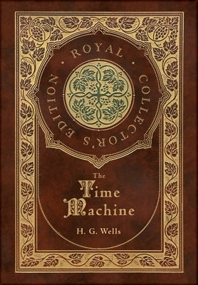 The Time Machine (Royal Collector's Edition) (Case Laminate Hardcover with Jacket) by Wells, H. G.