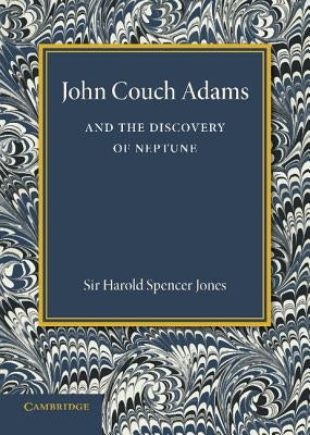 John Couch Adams and the Discovery of Neptune by Spencer Jones, Harold