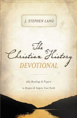 The Christian History Devotional: 365 Readings and Prayers to Deepen and Inspire Your Faith by Lang, J. Stephen