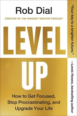 Level Up: How to Get Focused, Stop Procrastinating, and Upgrade Your Life by Dial, Rob