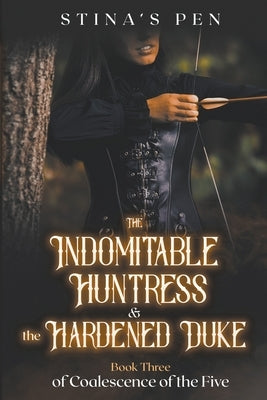 The Indomitable Huntress & the Hardened Duke by Pen, Stina's