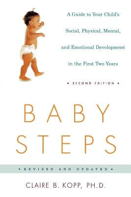 Baby Steps: A Guide to Your Child's Social, Physical, Mental, and Emotional Development in the First Two Years by Kopp, Claire B.