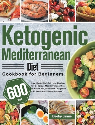 Ketogenic Mediterranean Diet Cookbook for Beginners: 600-Day Low-Carb, High-Fat Keto Recipes for Delicious Mediterranean Diet to Burns Fat, Promotes L by Jinms, Baelry