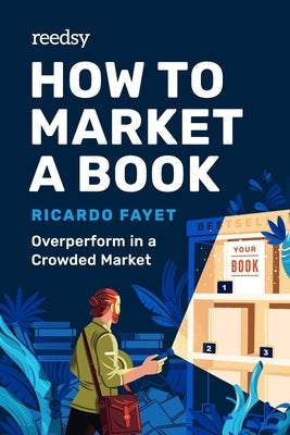 How to Market a Book: Overperform in a Crowded Market by Fayet, Ricardo