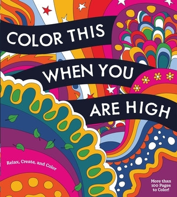 Color This When You Are High: Relax, Create, and Color - More Than 100 Pages to Color! by Editors of Chartwell Books