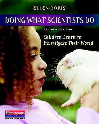 Doing What Scientists Do: Children Learn to Investigate Their World by Doris, Ellen