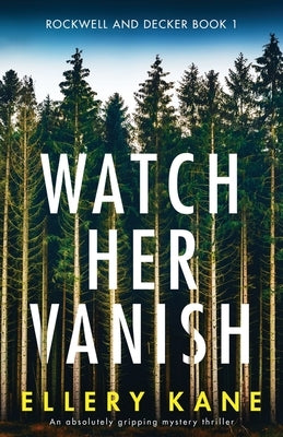 Watch Her Vanish: An absolutely gripping mystery thriller by Kane, Ellery a.