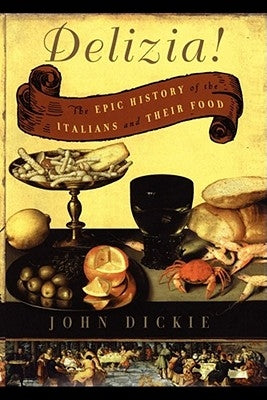 Delizia!: The Epic History of the Italians and Their Food by Dickie, John