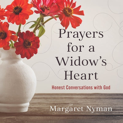 Prayers for a Widow's Heart: Honest Conversations with God by Nyman, Margaret