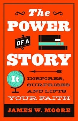 The Power of a Story: It Inspires, Surprises and Lifts Your Faith by Moore, James W.