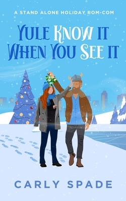 Yule Know It When You See It: A standalone holiday rom-com. by Spade, Carly