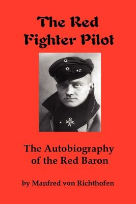 The Red Fighter Pilot: The Autobiography of the Red Baron by Richthofen, Manfred Von