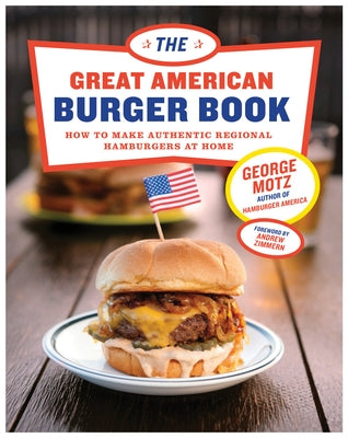 The Great American Burger Book: How to Make Authentic Regional Hamburgers at Home by Motz, George