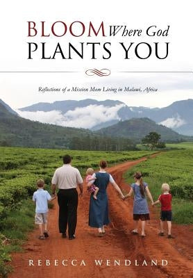 Bloom Where God Plants You by Wendland, Rebecca