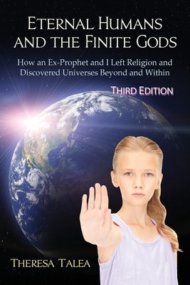 Eternal Humans and the Finite Gods: How an Ex-Prophet and I Left Religion and Discovered Universes Beyond and Within by Talea, Theresa