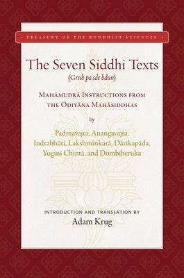 The Seven Siddhi Texts: Mahamudra Instructions from the Odiyana Mahasiddhas by Krug, Adam