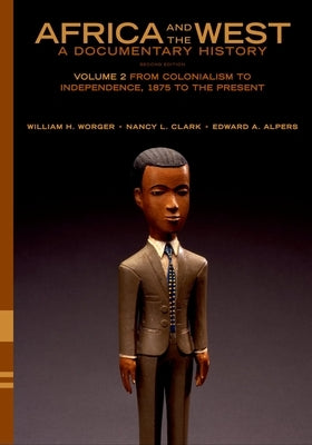 Africa and the West: A Documentary History: Volume 2: From Colonialism to Independence, 1875 to the Present by Worger, William H.