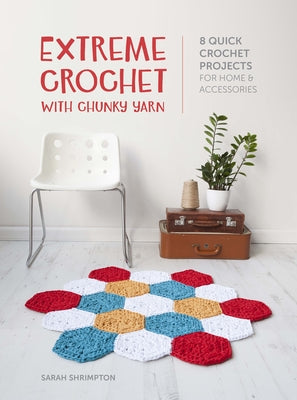 Extreme Crochet with Chunky Yarn: 8 Quick Crochet Projects for Home and Accessories by Shrimpton, Sarah