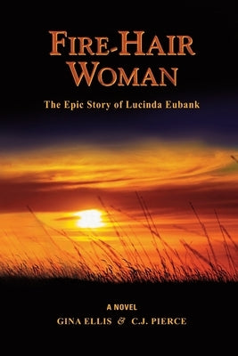 Fire-Hair Woman: The Epic Story of Lucinda Eubank by Pierce, C. J.