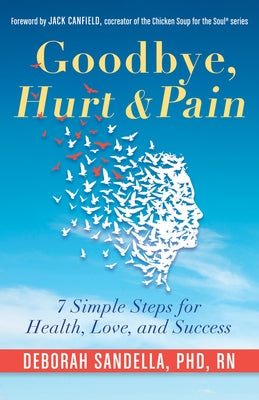 Goodbye, Hurt & Pain: 7 Simple Steps for Health, Love, and Success (Emotional Intelligence Book for a Life of Success) by Sandella Phd Rn, Deborah