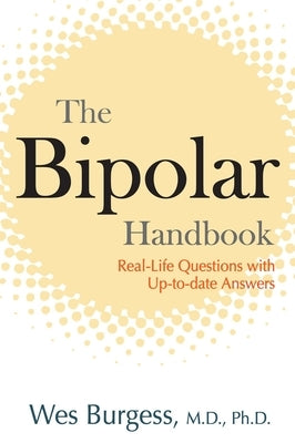 The Bipolar Handbook: Real-Life Questions with Up-to-Date Answers by Burgess, Wes