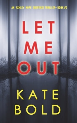 Let Me Out (An Ashley Hope Suspense Thriller-Book 2) by Bold, Kate