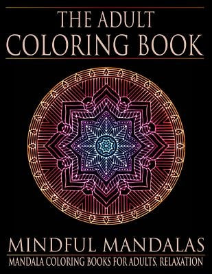 The Adult Coloring Book: Mindful Mandalas: (Coloring Books for Adults, Relaxation, Stress relief) by Adult Coloring Books