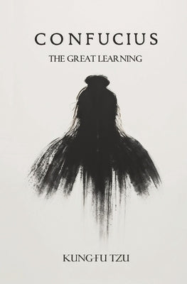 Confucius The Great Learning by Tzu, K'Ung-Fu