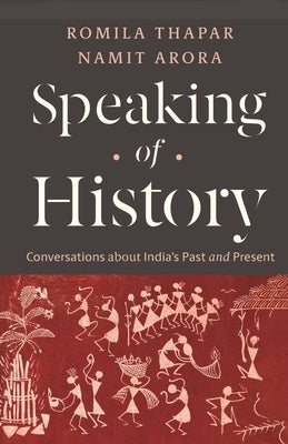 Speaking of History: Conversations about India's Past and Present by Arora, Namit