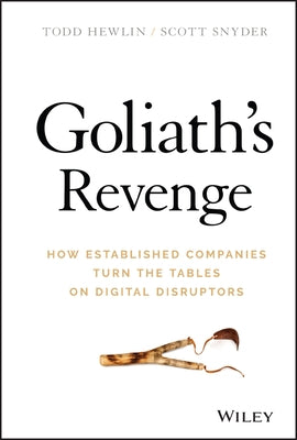 Goliath's Revenge: How Established Companies Turn the Tables on Digital Disruptors by Hewlin, Todd