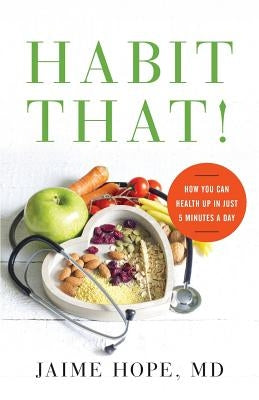 Habit That!: How You Can Health Up in Just 5 Minutes a Day by Hope, MD Jaime