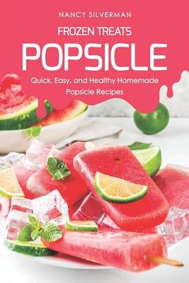 Frozen Treats - Popsicle: Quick, Easy, and Healthy Homemade Popsicle Recipes by Silverman, Nancy