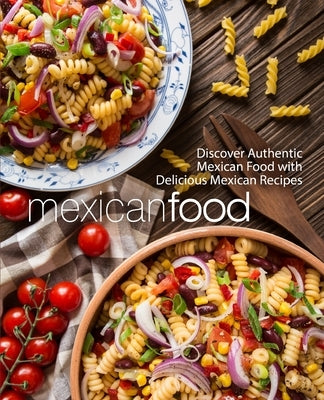 Mexican Food: Discover Authentic Mexican Food with Delicious Mexican Recipes by Press, Booksumo