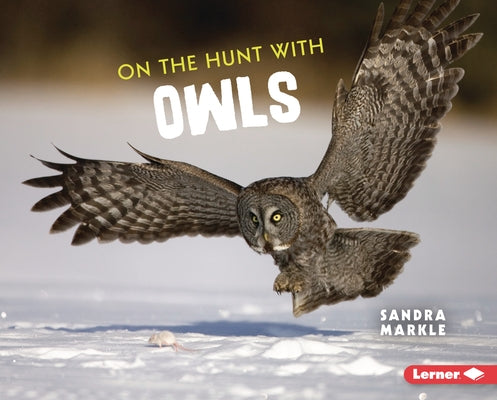 On the Hunt with Owls by Markle, Sandra