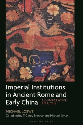 Imperial Institutions in Ancient Rome and Early China: A Comparative Analysis by Loewe, Michael