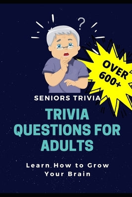 Trivia Questions for Adults: Seniors Trivia - A Fun and Challenging Trivia Book for Seniors with Questions and Answers - Learn How to Grow Your Bra by Life, Now This