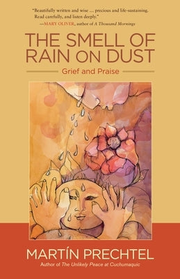 The Smell of Rain on Dust: Grief and Praise by Prechtel, Mart&#195;&#173;n