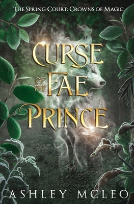 Curse of the Fae Prince: The Spring Court: A Crowns of Magic Universe Standalone Novel by McLeo, Ashley
