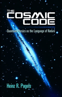 The Cosmic Code: Quantum Physics as the Language of Nature by Pagels, Heinz R.