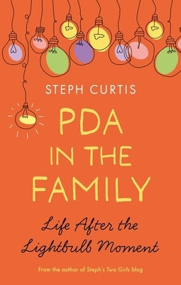 PDA in the Family: Life After the Lightbulb Moment by Curtis, Steph