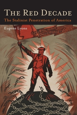 The Red Decade: The Classic Work on Communism in America During the Thirties-The Stalinist Penetration of America by Lyons, Eugene