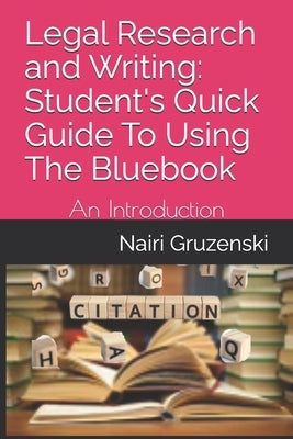 Legal Research and Writing: Student's Quick Guide To Using The Bluebook: An Introduction by Gruzenski, Nairi