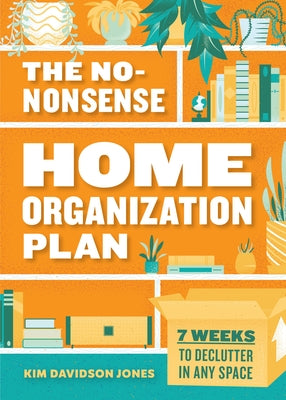 The No-Nonsense Home Organization Plan: 7 Weeks to Declutter in Any Space by Jones, Kim Davidson