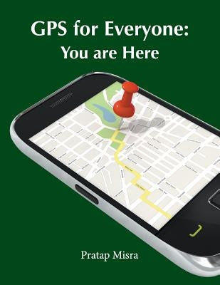 GPS for Everyone: You are Here by Misra, Pratap