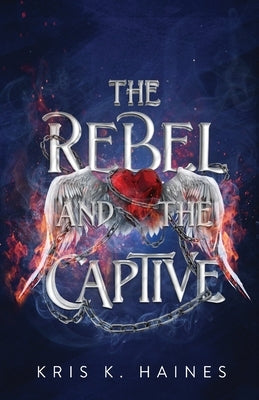 The Rebel and the Captive by Haines, Kris K.