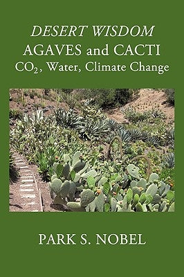 DESERT WISDOM/AGAVES and CACTI: CO2, Water, Climate Change by Park S. Nobel