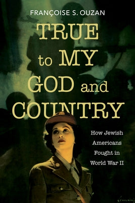 True to My God and Country: How Jewish Americans Fought in World War II by Ouzan, Fran&#195;&#167;oise S.